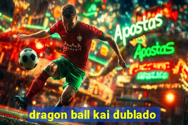 dragon ball kai dublado